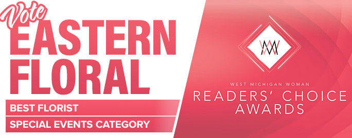 West Michigan Woman 2025 Readers' Choice Awards - Vote for Eastern Floral
